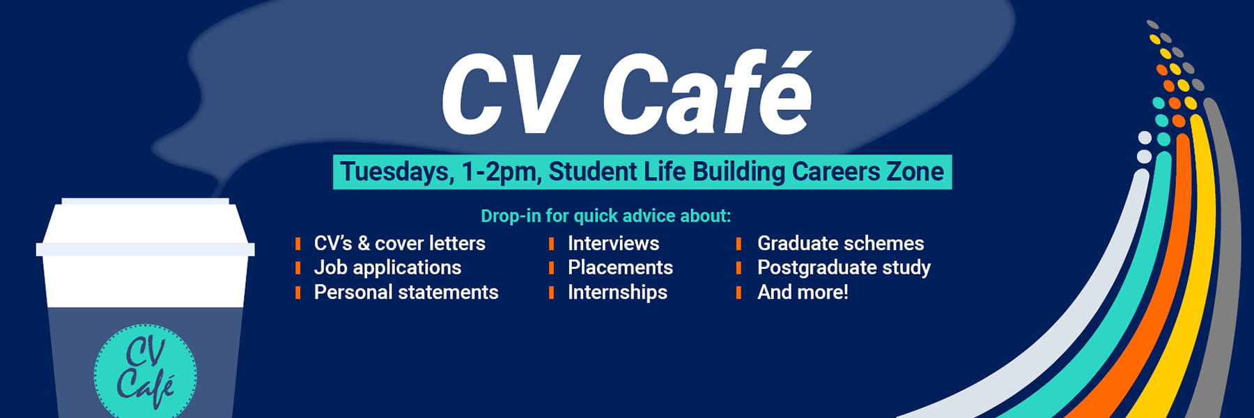 Drop in to our CV Café for advice - Tuesdays, 1 to 2pm at the Careers Zone in the Student Life Building